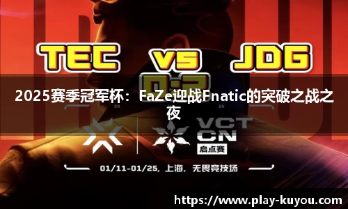 2025赛季冠军杯：FaZe迎战Fnatic的突破之战之夜